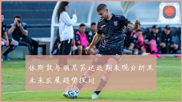 休斯敦与明尼苏达近期表现分析及未来发展趋势探讨